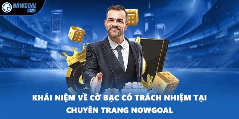 Cờ Bạc Có Trách Nhiệm 1 Khái niệm về cờ bạc có trách nhiệm tại chuyên trang NOWGOAL
